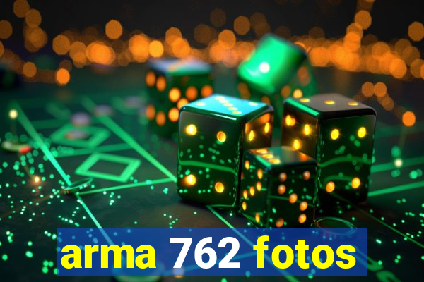 arma 762 fotos